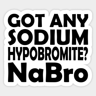 Chemistry - Got any sodium Hypobromite? NaBro Sticker